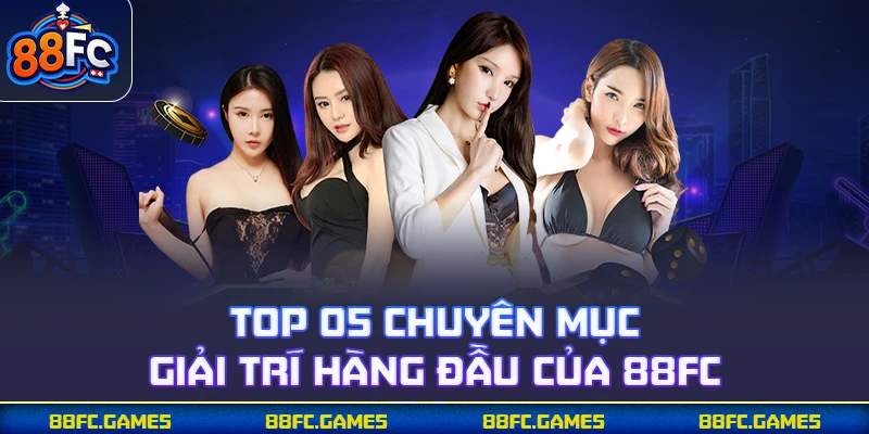 Top 05 chuyên mục giải trí hàng đầu của 88FC